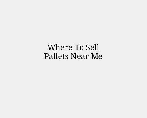 Where To Sell Pallets Near Me
