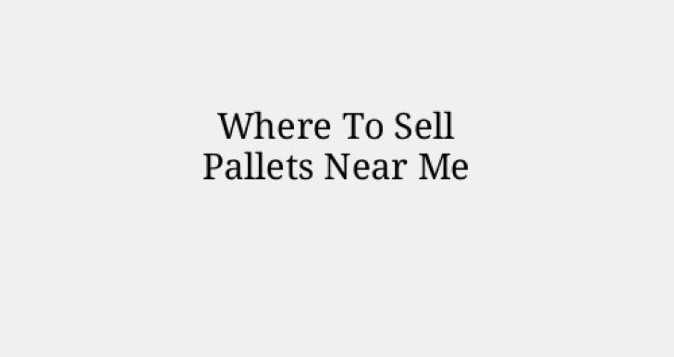 Where To Sell Pallets Near Me